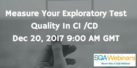 Measure Your Exploratory Test Quality In CI /CD  Dec 20, 2017 9:00 AM GMT