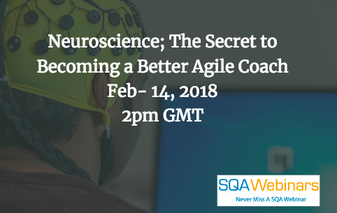 Neuroscience; The Secret to Becoming a Better Agile Coach Feb- 14, 2018 2pm GMT #SQAWebinars14Feb2018