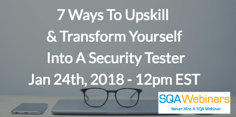 7 Ways To Upskill  & Transform Yourself  Into A Security Tester Jan 24, 2018 – 12pm EST