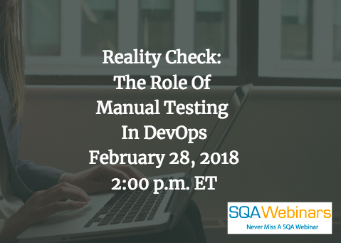 Reality Check:The Role Of Manual Testing In DevOps February 28, 2018 2:00 p.m. ET #SQAWebinars28Feb2018