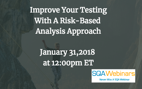 Improve Your Testing With A Risk-Based Analysis Approach January 31,2018 at 12:00pm ET #SQAWebinars31Jan2018