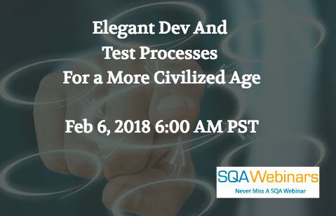 Elegant Dev And Test Processes For a More Civilized Age Feb 6, 2018 3:00 PM CET  #SQAWebinars06Feb2018