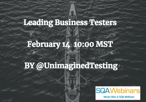 #SQAWebinars14Feb2018 Leading Business Testers  Feb 14 2018, 10AM MST by @UnimaginedTesting