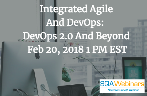 #SQAWEBINARS20FEB2018  Integrated Agile and DevOps:  DevOps 2.0 and Beyond Feb 20, 2018 1 PM EST