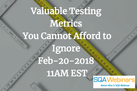 #SQAWebinars20Feb2018 Valuable Testing  Metrics You Cannot Afford to Ignore  Feb-20-2018  11AM EST