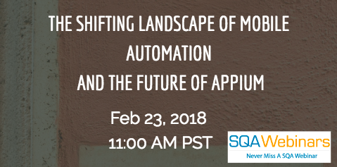 #SQAWebinars23Feb2018 SHIFTING LANDSCAPE OF MOBILE AUTOMATION, AND THE FUTURE OF APPIUM by Applitools