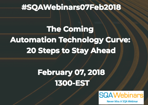 The Coming Automation Technology Curve: 20 Steps to Stay Ahead February 07, 2018 1300-EST  #SQAWebinars07Feb2018