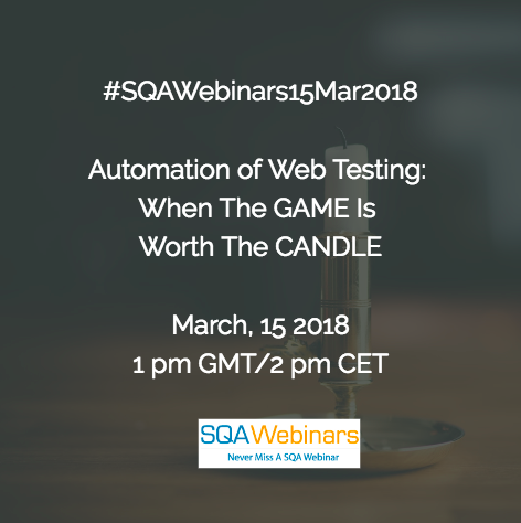 #SQAWebinars15Mar2018: Automation of Web Testing: When The GAME Is Worth The CANDLE @qatestlab and @tesabot