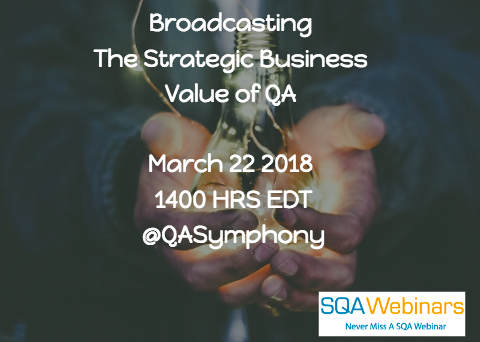 #SQAWebinars22Mar2018 Broadcasting The Strategic Business Value of QA by @QASymphony