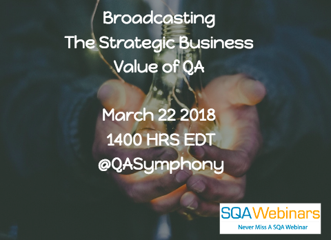 #SQAWebinars22Mar2018 Broadcasting The Strategic Business Value of QA by @QASymphony