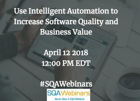  Use Intelligent Automation to Increase Software Quality and Business Value  #SQAWebinars12Apr2018