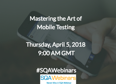 Mastering the Art of Mobile Testing  #SQAWebinars05Apr2018 @smartbear