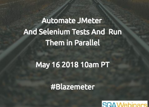 Automate JMeter and Selenium Tests and Run Them in Parallel @blazemeter #SQAWEBINARS16May2018