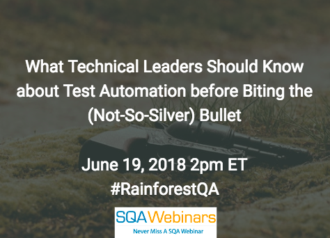 What Technical Leaders Should Know about Test Automation before Biting the (Not-So-Silver) Bullet #rainforestqa  #SQAWEBINARS19June2018