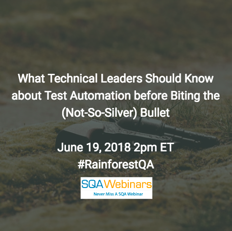 What Technical Leaders Should Know about Test Automation before Biting the (Not-So-Silver) Bullet #rainforestqa  #SQAWEBINARS19June2018