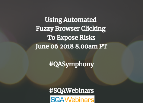 Using Automated Fuzzy Browser Clicking To Expose Risks @qasymphony #SQAWEBINARS06June2018