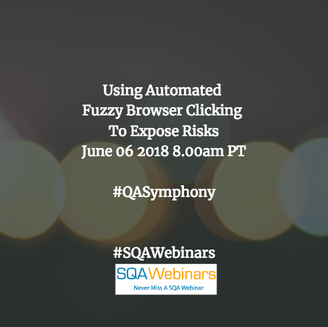 Using Automated Fuzzy Browser Clicking To Expose Risks @qasymphony #SQAWEBINARS06June2018