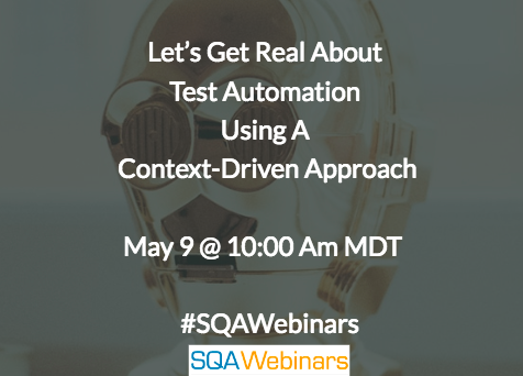 Let’s Get Real About Test Automation Using A Context-Driven Approach @UtopiaSolutions  #SQAWebinars09May2018