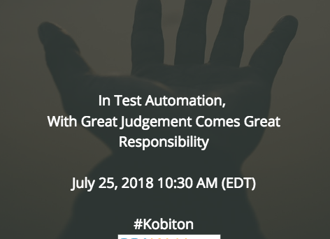 In Test Automation, With Great Judgement Comes Great Responsibility #kobiton #SQAWEBINARS25JULY2018