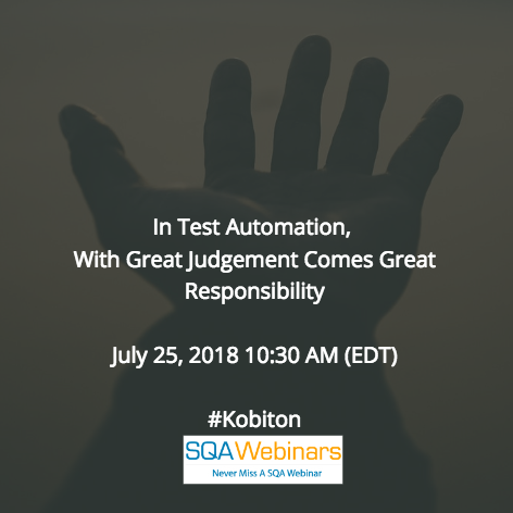 In Test Automation, With Great Judgement Comes Great Responsibility #kobiton #SQAWEBINARS25JULY2018
