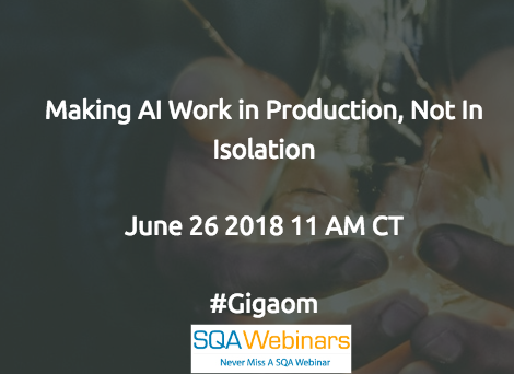 Making AI Work in Production, Not in Isolation #gigaom #SQAWEBINARS26June2018