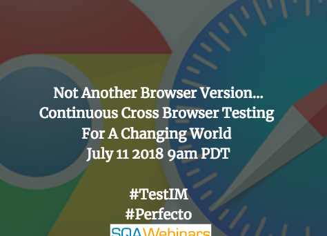 Not Another Browser Version… Continuous Cross Browser Testing For A Changing World  #SQAWEBINARS11JULY2018  #TestIM #Perfecto