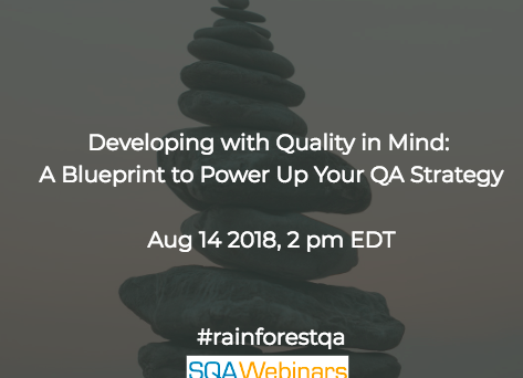 Developing with Quality in Mind: A Blueprint to Power Up Your QA Strategy #rainforestqa #SQAWEBINARS14AUG2018