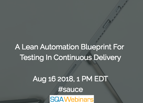 A Lean Automation Blueprint For Testing In Continuous Delivery #sauce #SQAWEBINARS16AUG2018