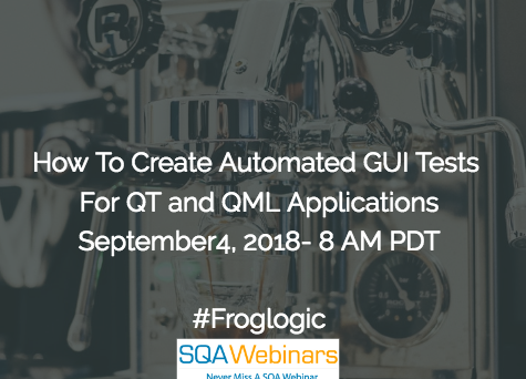 How To Create Automated GUI Tests For Qt and QML Applications #froglogic #SQAWebinars04Sept2018