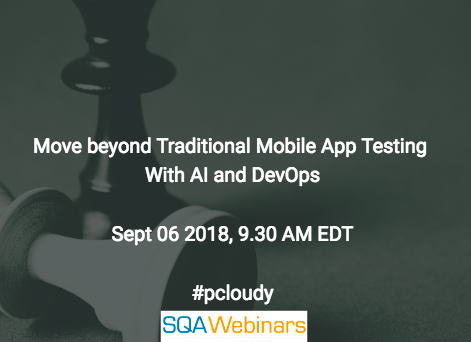 Move beyond Traditional Mobile App Testing with AI and DevOps #pcloudy #SQAWebinars06Sept2018