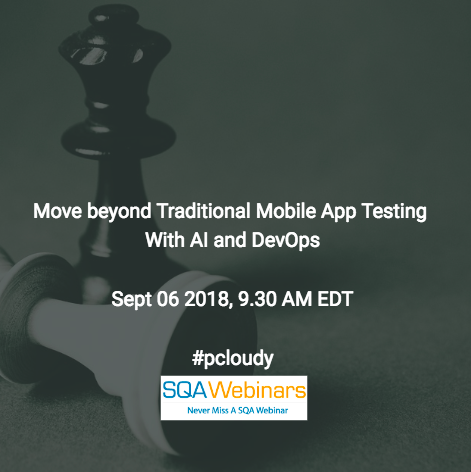 Move beyond Traditional Mobile App Testing with AI and DevOps #pcloudy #SQAWebinars06Sept2018