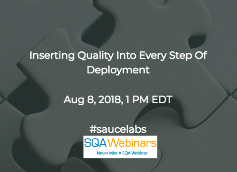 Inserting Quality Into Every Step Of Deployment #saucelabs #SQAWEBINARS08AUG2018