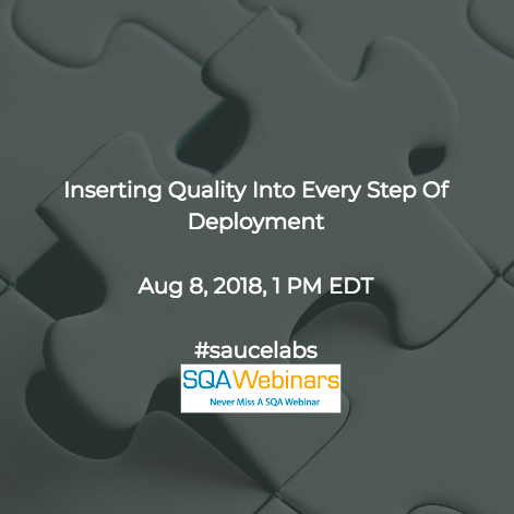 Inserting Quality Into Every Step Of Deployment #saucelabs #SQAWEBINARS08AUG2018