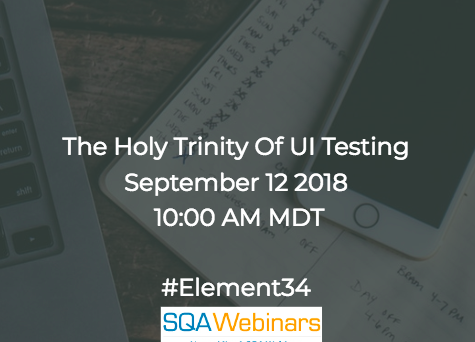 The Holy Trinity of UI Testing #Element34 #SQAWebinars12Sept2018 #Webinar606 The Holy Trinity of UI Testing #Element34 #SQAWebinars12Sept2018 #Webinar606