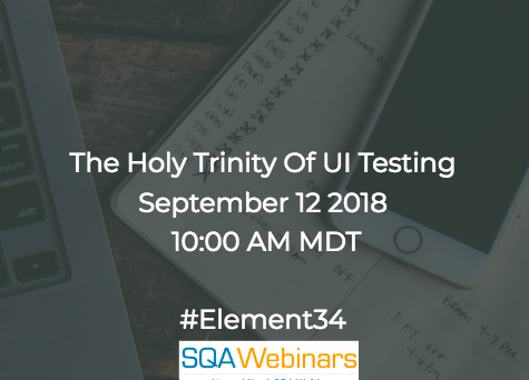 The Holy Trinity of UI Testing #Element34 #SQAWebinars12Sept2018 #Webinar606