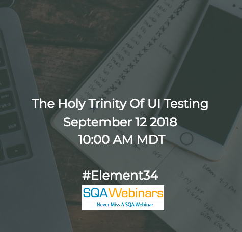 The Holy Trinity of UI Testing #Element34 #SQAWebinars12Sept2018 #Webinar606