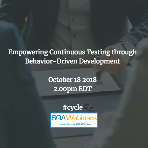 Empowering Continuous Testing through Behavior-Driven Development #cycle #SQAWebinars18Oct2018