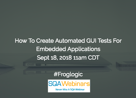 How To Create Automated GUI Tests For Embedded Applications #Froglogic #SQAWebinars18Sept2018