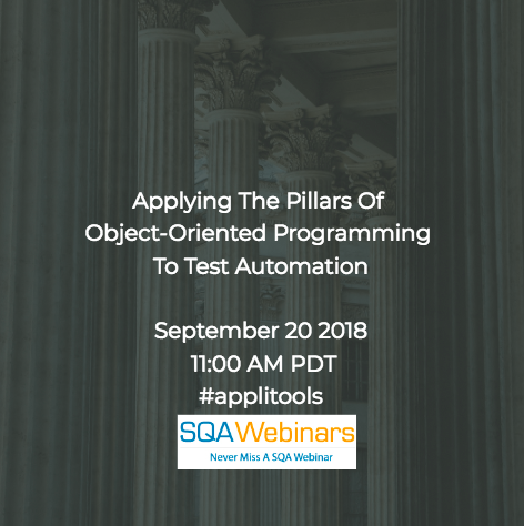 Applying The Pillars Of Object-Oriented Programming To Test Automation #applitools #SQAWebinars20Sept2018 #Webinar607