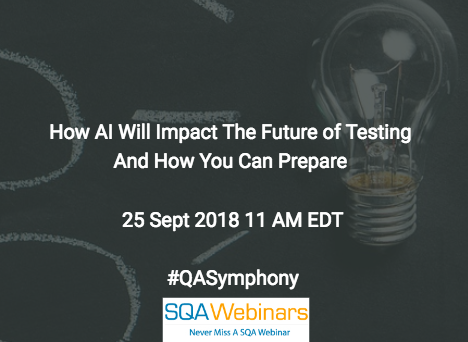 How #AI Will Impact the Future of Testing and How You Can Prepare #qualitest #qasymphony #SQAWebinars25Sept2018