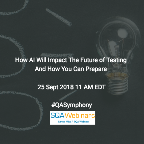 How #AI Will Impact the Future of Testing and How You Can Prepare #qualitest #qasymphony #SQAWebinars25Sept2018