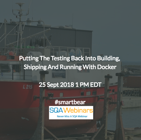 Putting the Testing Back into Building, Shipping, and Running with Docker #smartbear  #SQAWebinars25Sept2018