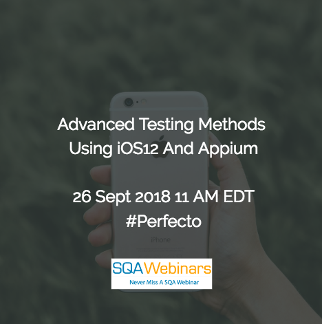 Advanced Testing Methods Using iOS12 And Appium #perfecto #SQAWebinars26Sept2018
