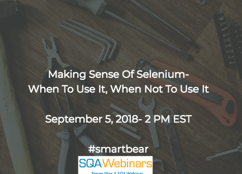 Making Sense of Selenium – When to Use it, When Not to Use it #smartbear #SQAWebinars05Sept2018