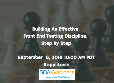 Building An Effective Front End Testing Discipline, Step By Step #applitools #SQAWebinars06Sept2018