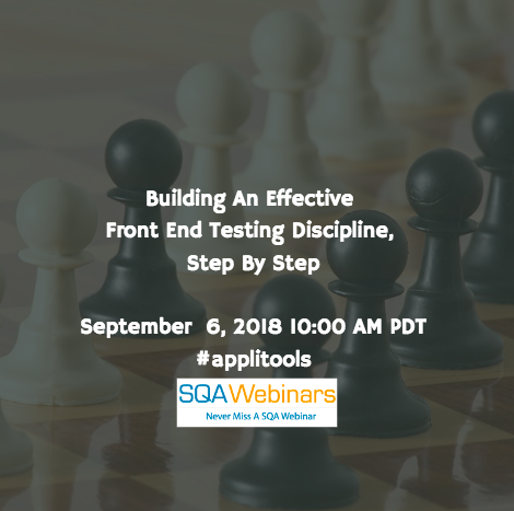 Building An Effective Front End Testing Discipline, Step By Step #applitools #SQAWebinars06Sept2018