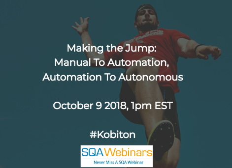 Making the Jump: Manual to Automation, Automation To Autonomous #Kobiton #SQAWebinars09Oct2018