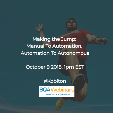 Making the Jump: Manual to Automation, Automation To Autonomous #Kobiton #SQAWebinars09Oct2018