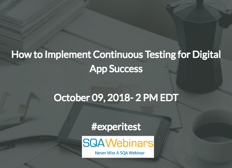 How to Implement Continuous Testing for Digital App Success #experitest #SQAWebinars09Oct2018