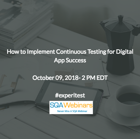 How to Implement Continuous Testing for Digital App Success #experitest #SQAWebinars09Oct2018